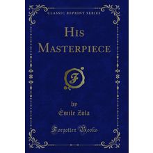 His Masterpiece (Classic Reprint)