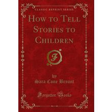How to Tell Stories to Children (Classic Reprint)
