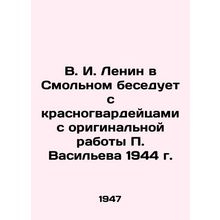 V. I. Lenin in Smolny talks to the Red Guards from P. Vasilyevs original 1944 w