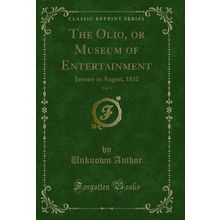 The Olio, or Museum of Entertainment, Vol. 9: January to August, 1832