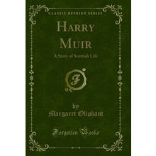 Harry Muir: A Story of Scottish Life (Classic Reprint)