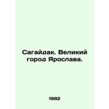 Sagaidak. The great city of Yaroslav. In Russian /Sagaydak. Velikiy gorod Yaros