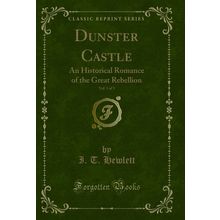 Dunster Castle, Vol. 1 of 3: An Historical Romance of the Great Rebellion