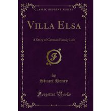 Villa Elsa: A Story of German Family Life (Classic Reprint)