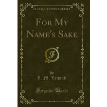 For My Name's Sake (Classic Reprint)