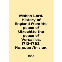 Mahon Lord. History of England from the peace of Utrechto the peace of Versaille
