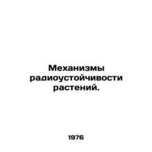 Plant Radioresistance Mechanisms. In Russian /Mekhanizmy radioustoychivosti ras