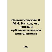 R.M.N. Katkov Sementkovsky, his life and journalistic activity In Russian /Seme