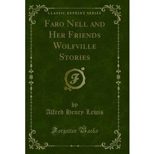 Faro Nell and Her Friends Wolfville Stories (Classic Reprint)