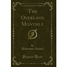 The Overland Monthly (Classic Reprint)