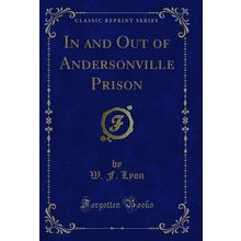 In and Out of Andersonville Prison (Classic Reprint)