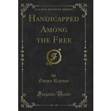 Handicapped Among the Free (Classic Reprint)