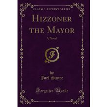 Hizzoner the Mayor: A Novel (Classic Reprint)