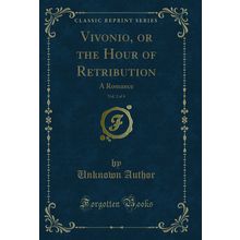 Vivonio, or the Hour of Retribution, Vol. 2 of 4: A Romance (Classic Reprint)