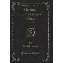 George Canterbury's Will, Vol. 1 of 3: A Novel (Classic Reprint)