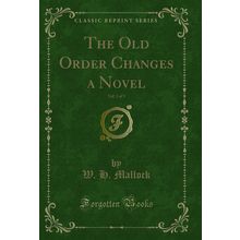 The Old Order Changes a Novel, Vol. 3 of 3 (Classic Reprint)