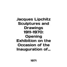 Jacques Lipchitz Sculptures and Drawings 1911-1970: Opening Exhibition on the O