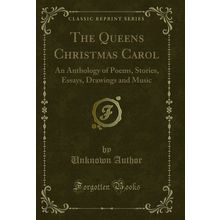 The Queens Christmas Carol: An Anthology of Poems, Stories, Essays