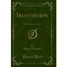 Ironthorpe: The Pioneer Preacher (Classic Reprint)