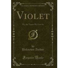Violet: Or, the Times We Live In (Classic Reprint)