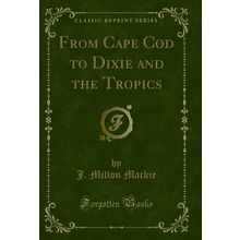 From Cape Cod to Dixie and the Tropics (Classic Reprint)