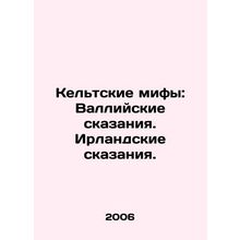 Celtic Myths: Welsh Tales. Irish Tales. In Russian /Keltskie mify: Valliyskie