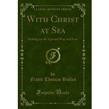 With Christ at Sea: Halting on the Upward Way-and Last (Classic Reprint)