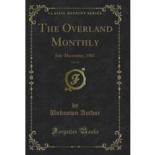 The Overland Monthly, Vol. 10: July-December, 1887 (Classic Reprint)