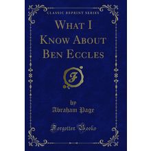 What I Know About Ben Eccles (Classic Reprint)