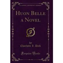 Huon Belle a Novel (Classic Reprint)