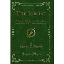 The Jobsiad: A Grotesco-Comico-Heroic Poem From the German of Dr