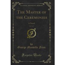 The Master of the Ceremonies, Vol. 3 of 3: A Novel (Classic Reprint)
