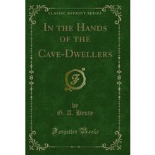 In the Hands of the Cave-Dwellers (Classic Reprint)