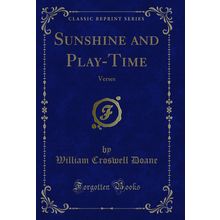 Sunshine and Play-Time: Verses (Classic Reprint)