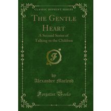 The Gentle Heart: A Second Series of Talking to the Children (Classic Reprint)
