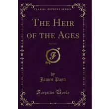 The Heir of the Ages, Vol. 3 of 3 (Classic Reprint)