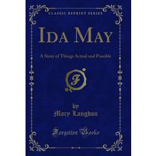 Ida May: A Story of Things Actual and Possible (Classic Reprint)