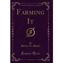 Farming It (Classic Reprint)