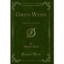Gwen Wynn, Vol. 3 of 3: A Romance of the Wye (Classic Reprint)