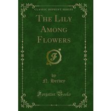 The Lily Among Flowers (Classic Reprint)
