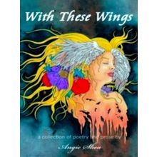 With These Wings: A Collection Of Poetry And Prose