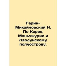 Garin-Mikhailovsky N. On Korea, Manchuria and the Liaodong Peninsula. In Russia