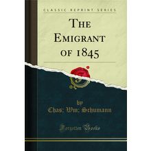 The Emigrant of 1845 (Classic Reprint)