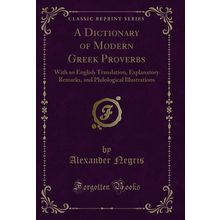 A Dictionary of Modern Greek Proverbs (Classic Reprint)
