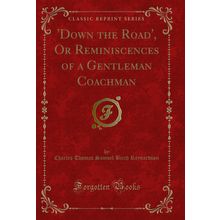 'Down the Road', Or Reminiscences of a Gentleman Coachman (Classic Reprint)