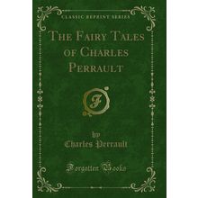 The Fairy Tales of Charles Perrault (Classic Reprint)