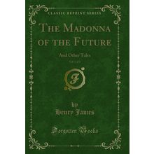 The Madonna of the Future, Vol. 1 of 2: And Other Tales (Classic Reprint)