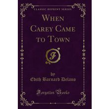 When Carey Came to Town (Classic Reprint)
