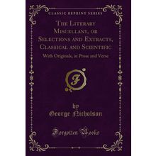 The Literary Miscellany, or Selections and Extracts, Classical and Scientific