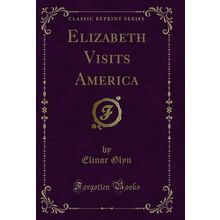 Elizabeth Visits America (Classic Reprint)